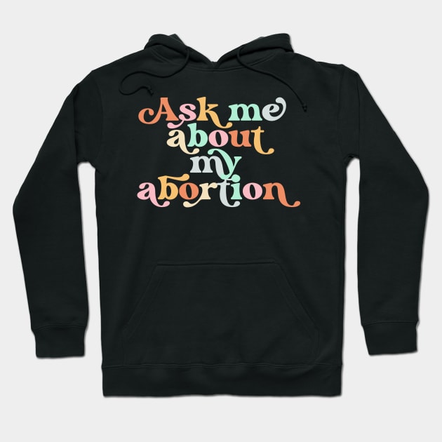 Ask Me About My Abortion Reproductive Rights Pro Choice Hoodie by PodDesignShop